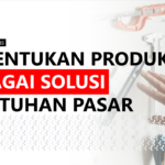 #6 MENENTUKAN PRODUK SEBAGAI SOLUSI KEBUTUHAN PASAR