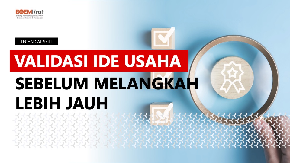 #7 VALIDASI IDE USAHA SEBELUM MELANGKAH LEBIH JAUH – TECHNICAL SKILL SERIES