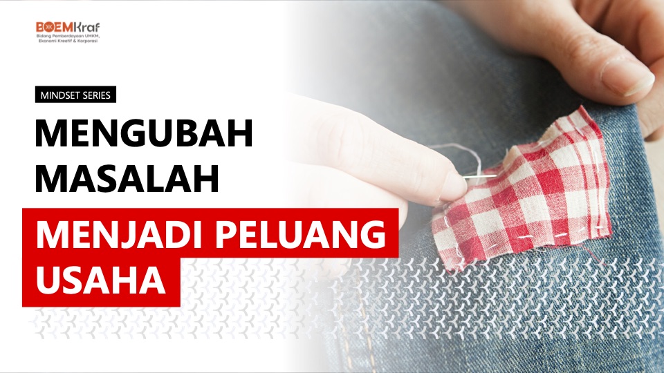 #9 MENGUBAH MASALAH MENJADI PELUANG USAHA – MINDSET SERIES